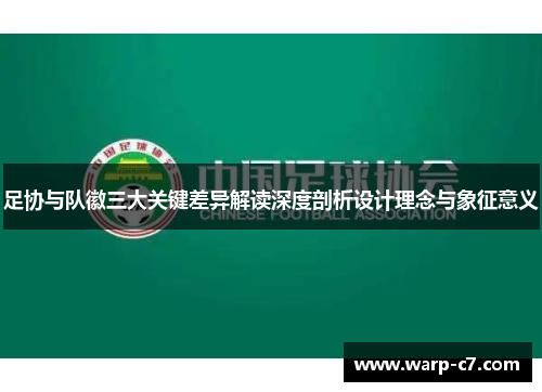 足协与队徽三大关键差异解读深度剖析设计理念与象征意义