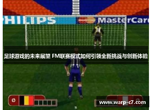 足球游戏的未来展望 FM联赛模式如何引领全新挑战与创新体验