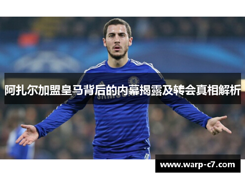 阿扎尔加盟皇马背后的内幕揭露及转会真相解析