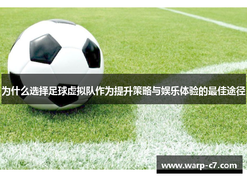 为什么选择足球虚拟队作为提升策略与娱乐体验的最佳途径