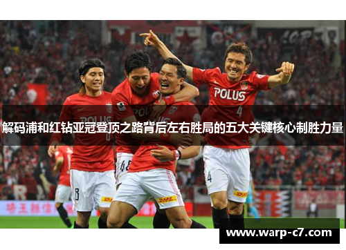 解码浦和红钻亚冠登顶之路背后左右胜局的五大关键核心制胜力量