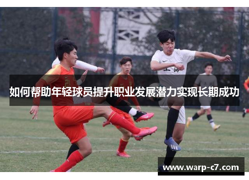 如何帮助年轻球员提升职业发展潜力实现长期成功