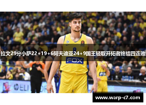 拉文29分小萨22+19+6阿夫迪亚24+9国王轻取开拓者终结四连败 拉文29分小萨22+19+6阿夫迪亚24+9国王轻取开拓者终结四连败