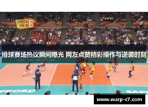 排球赛场热议瞬间曝光 网友点赞精彩操作与逆袭时刻