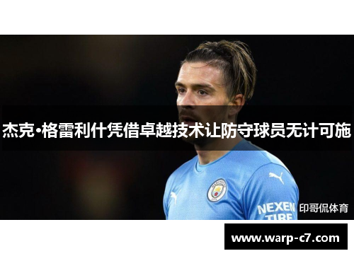 杰克·格雷利什凭借卓越技术让防守球员无计可施