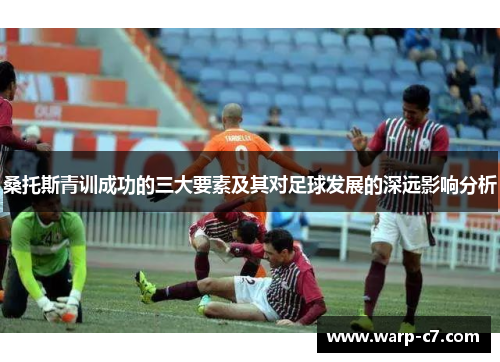 桑托斯青训成功的三大要素及其对足球发展的深远影响分析