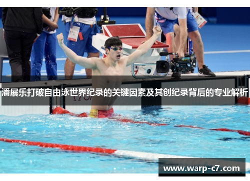 潘展乐打破自由泳世界纪录的关键因素及其创纪录背后的专业解析 潘展乐打破自由泳世界纪录的关键因素及其创纪录背后的专业解析