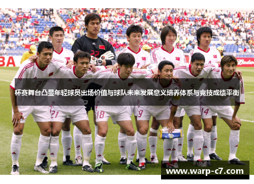 杯赛舞台凸显年轻球员出场价值与球队未来发展意义培养体系与竞技成绩平衡 杯赛舞台凸显年轻球员出场价值与球队未来发展意义培养体系与竞技成绩平衡