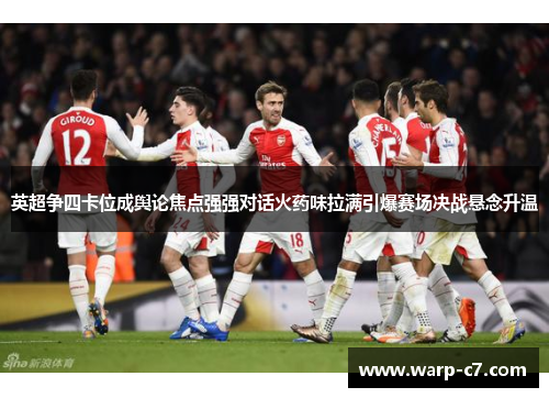 英超争四卡位成舆论焦点强强对话火药味拉满引爆赛场决战悬念升温