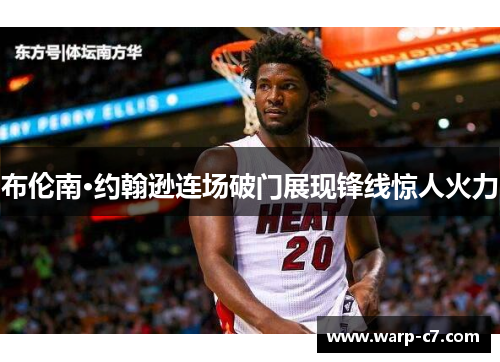 布伦南·约翰逊连场破门展现锋线惊人火力